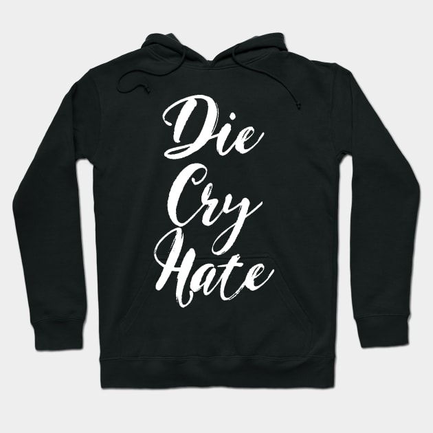 Die, Cry, Hate Hoodie by benjaminhbailey